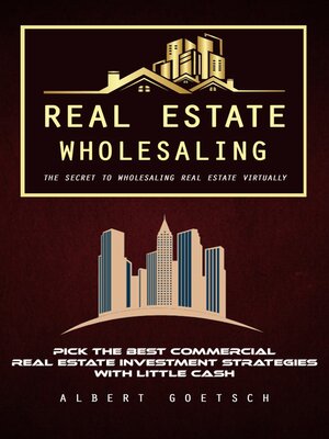 cover image of Real Estate Wholesaling--The Secret to Wholesaling Real Estate Virtually (Pick the Best Commercial Real Estate Investment Strategies With Little Cash)